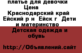 платье для девочки › Цена ­ 650 - Краснодарский край, Ейский р-н, Ейск г. Дети и материнство » Детская одежда и обувь   